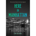 Here in Manhattan: A Site-By-Site Guide to the History of the World's Greatest City
