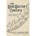 The Bone Doctor's Concerto: Music, Surgery, and the Pieces in Between