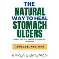 The Natural Way to Heal Stomach Ulcers: Proven Diet and Lifestyle Changes for Ulcer Relief