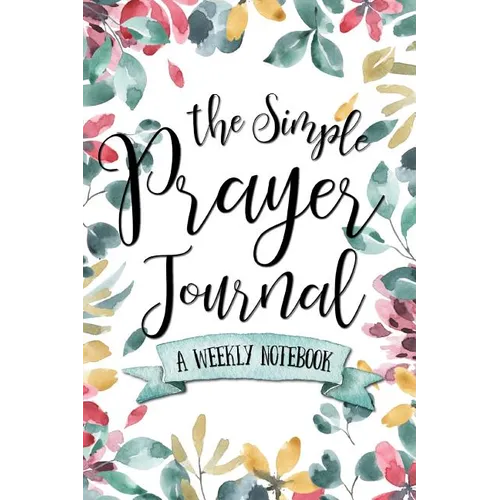 The Simple Prayer Journal: A Weekly Notebook