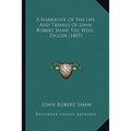 A Narrative Of The Life And Travels Of John Robert Shaw, The Well-Digger (1807)