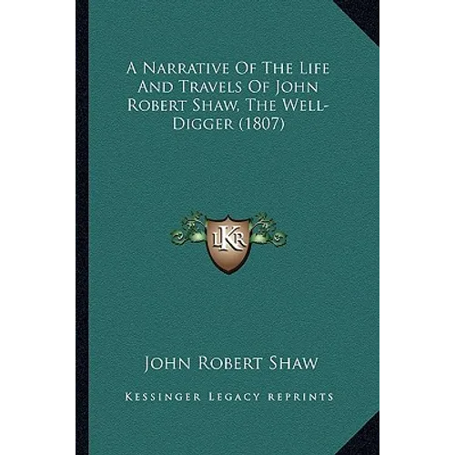 A Narrative Of The Life And Travels Of John Robert Shaw, The Well-Digger (1807)
