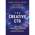 The Creative Cto: Intuitive Technology Leadership for the Modern Enterprise