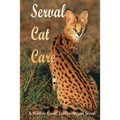 Serval Cat Care: A Wildlife Guide To The African Serval: Facts About The Exotic Breed
