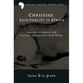 Christian Spirituality in Africa: Biblical, Historical, and Cultural Perspectives from Kenya