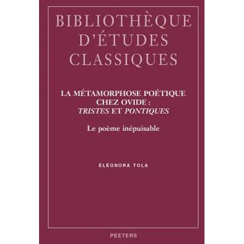 La Metamorphose Poetique Chez Ovide: Tristes Et Pontiques: Le Poeme Inepuisable