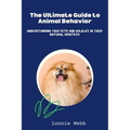 The Ultimate Guide to Animal Behavior: Understanding Your Pets and Wildlife in Their Natural Habitats
