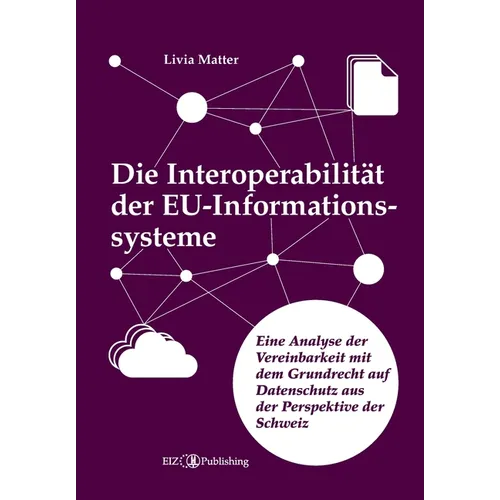 Die Interoperabilität der EU-Informationssysteme: Eine Analyse der Vereinbarkeit mit dem Grundrecht auf Datenschutz aus der Perspektive der Schweiz