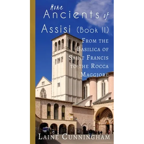 More Ancients of Assisi (Book II): From the Basilica of Saint Francis to the Rocca Maggiore