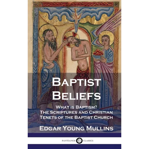 Baptist Beliefs: What is Baptism? The Scriptures and Christian Tenets of the Baptist Church