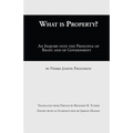 What Is Property?: An Inquiry into the Principle of Right and of Government
