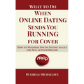 What To Do When Online Dating Sends You Running For Cover: How To Maximize Online Dating To Get The Man Of Your Dreams