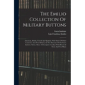 The Emilio Collection Of Military Buttons: American, British, French And Spanish, With Some Of Other Countries, And Non-military, In The Museum Of The