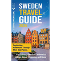 Sweden Travel Guide: Captivating Adventures Through Must-See Places, Local Culture, Swedish Landmarks, Hidden Gems, Shopping, and More