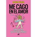 Me Cago En El Amor: Cómo Superar Una Ruptura Amorosa / To Hell with Love. How to Overcome a Breakup