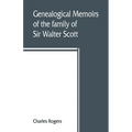 Genealogical memoirs of the family of Sir Walter Scott, bart., of Abbotsford, with a reprint of his Memorials of the Haliburtons