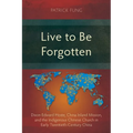 Live to Be Forgotten: Dixon Edward Hoste, China Inland Mission, and the Indigenous Chinese Church in Early Twentieth-Century China
