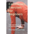 Calisthenics Exercises for Beginners: Understanding the Benefits of Calisthenics Exercises