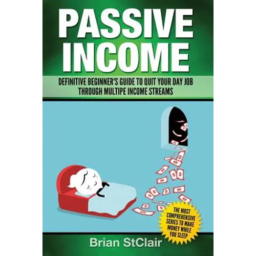 Passive Income: Definitive Beginner's Guide to Quit Your Day Job Through Multiple Income Streams