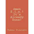 Amen S.i.s.! It's Already Done!