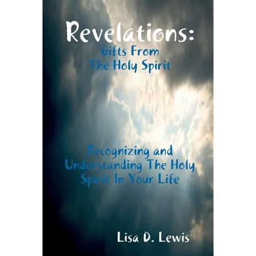 Revelations: Gifts From The Holy Spirit, Recognizing and Understanding The Holy Spirit In Your Life