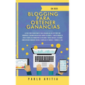 Blogging para obtener Ganancias En 2020: La Guía para Principiantes para Desarrollar un Sitio Web con WordPress, Creando un Blog que Genera Utilidades