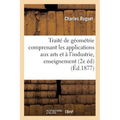Traité de Géométrie Comprenant Les Applications Aux Arts Et À l'Industrie: Enseignement: Spécial Et Professionnel 2e Édition Entièrement Refondue