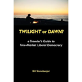 Twilight or Dawn?: a Traveler's Guide to Free-Market Liberal Democracy