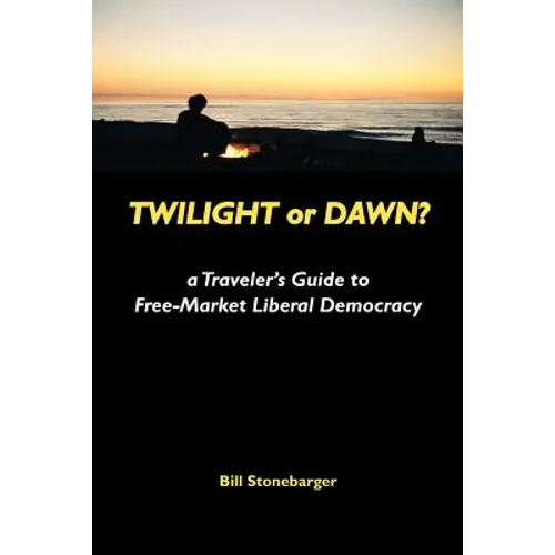 Twilight or Dawn?: a Traveler's Guide to Free-Market Liberal Democracy