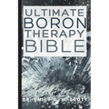 Ultimate Boron Therapy Bible: An Essential A-Z Guide to Its Benefits and Uses