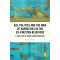Aid, Politics and the War of Narratives in the US-Pakistan Relations: A Case Study of Kerry Lugar Berman Act