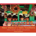 New Mexico's Tasty Traditions: Folksy Stories, Recipes and Photos