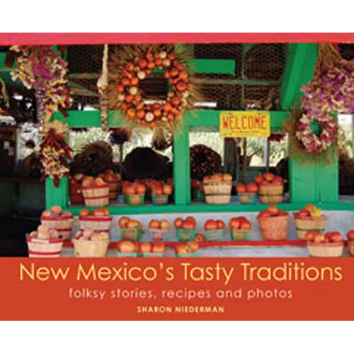 New Mexico's Tasty Traditions: Folksy Stories, Recipes and Photos