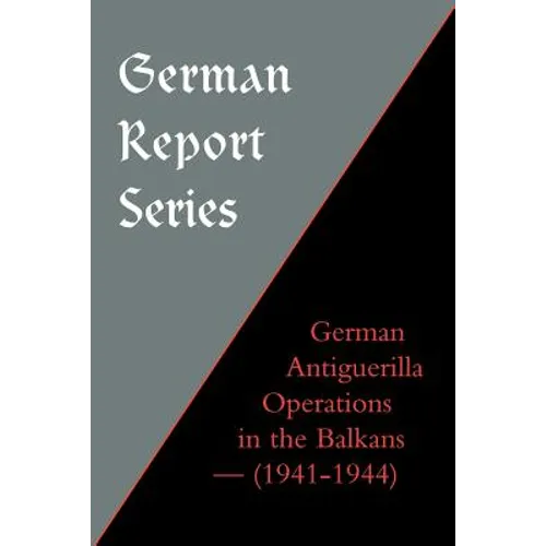German Report Series: German Antiguerilla Operations in the Balkans (1941-1944)