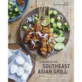 Flavors of the Southeast Asian Grill: Classic Recipes for Seafood and Meats Cooked Over Charcoal [A Cookbook]