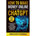 How to Make Money Online with ChatGPT: The Ultimate Guide to Creating Multiple Streams of Passive Income and Increasing Productivity