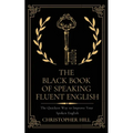 The Black Book of Speaking Fluent English: The Quickest Way to Improve Your Spoken English