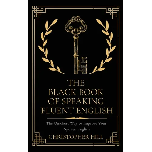 The Black Book of Speaking Fluent English: The Quickest Way to Improve Your Spoken English