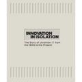 Innovation in Isolation: The Story of Ukrainian It from the 1940s to the Present