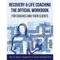 Recovery & Life Coaching The Official Workbook For Coaches and Their Clients
