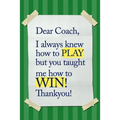 Dear Coach, I always knew how to PLAY, but you taught me how to WIN! Thankyou!: 6x9 Notebook, Ruled, funny appreciation for women/men coach, thank you
