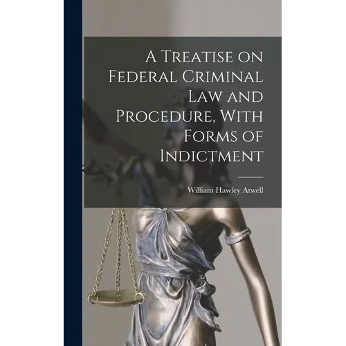 A Treatise on Federal Criminal law and Procedure, With Forms of Indictment