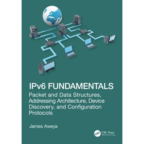 Ipv6 Fundamentals: Packet and Data Structures, Addressing Architecture, Device Discovery, and Configuration Protocols