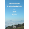 Ich bleibe bei Dir: Das Sterben zuhause begleiten
