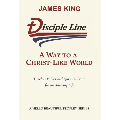 Disciple Line - A Way to a Christ-Like World: Timeless Values and Spiritual Fruit for an Amazing Life  - A Hello Beautiful People(TM) Series