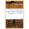 Les Trois Mousquetaires. Vingt ANS Après. Vicomte de Bragelonne Tome 3