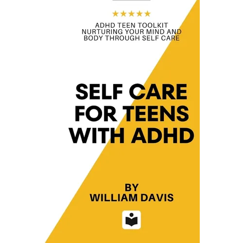 Self Care For Teens With ADHD: ADHD Teen Toolkit Nurturing Your Mind and Body through Self Care