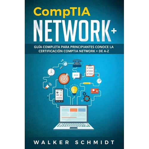 CompTIA Network+: Guía Completa Para Principiantes Conoce La Certificación CompTia Network + De A-Z (Libro En Español / CompTIA Network+
