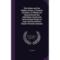 The Duties and the Rights of man, a Treatise on Ethics, in Which are Demonstrated the Individual, Social and International Duties of man, and his Indi