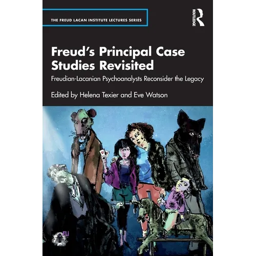Freud's Principal Case Studies Revisited: Freudian-Lacanian Psychoanalysts Reconsider the Legacy